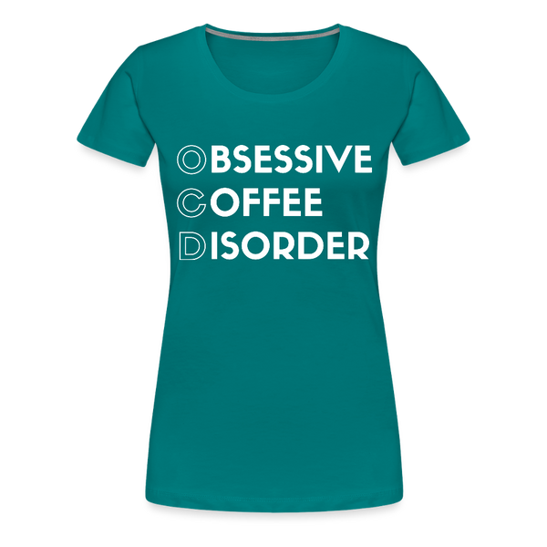 Funny Obsessive Coffee Disorder Women’s Premium T-Shirt - teal