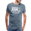 Think Like a Proton Stay Positive Men's Premium T-Shirt - steel blue