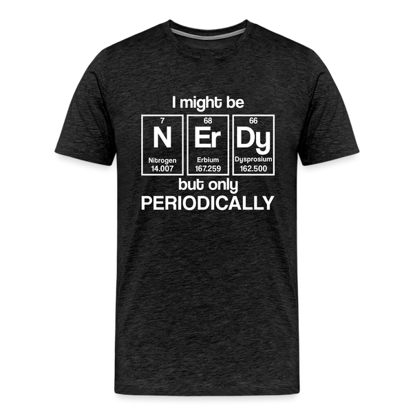 I Might be Nerdy but Only Periodically Men's Premium T-Shirt - charcoal grey