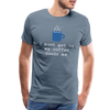 I Must Get Up My Coffee Needs Me Men's Premium T-Shirt