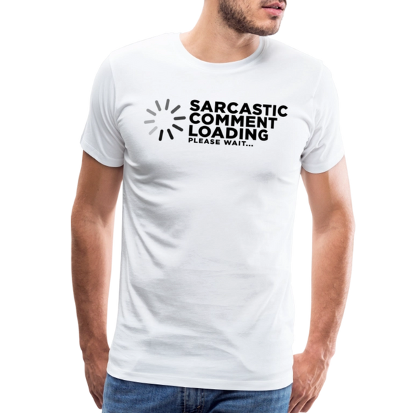 Sarcastic Comment Loading Please Wait Funny Men's Premium T-Shirt - white