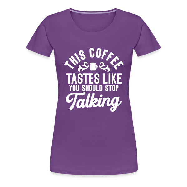 This Coffee Tastes Like You Should Stop Talking Women’s Premium T-Shirt - purple