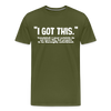 I Got This Men's Premium T-Shirt - olive green