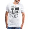 Come to the Nerd Side We Have Pi Men's Premium T-Shirt - white