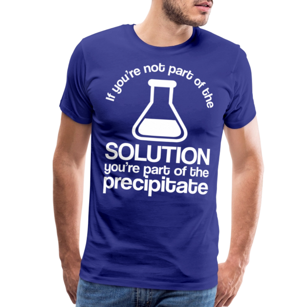 If You're Not Part of the Solution You're Part of the Precipitate Men's Premium T-Shirt - royal blue