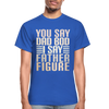 You Say Dad Bod I Say Father Figure Funny Gildan Ultra Cotton Adult T-Shirt - royal blue