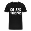 Go Ask Your Mom Men's Premium T-Shirt