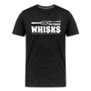 Don't be Afraid to Take Whisks Men's Premium T-Shirt - charcoal grey