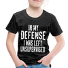 In my Defense I was Left Unsupervised Toddler Premium T-Shirt