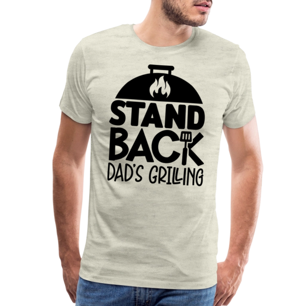 Stand Back Dad's Grilling Funny Father's Day Men's Premium T-Shirt - heather oatmeal