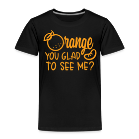 Orange You Glad to See Me? Toddler Premium T-Shirt