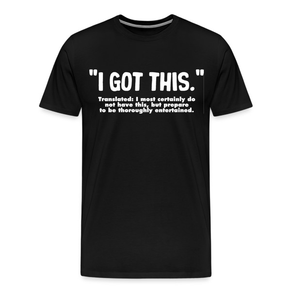 I Got This Men's Premium T-Shirt - black