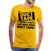 If Duct Tape Won't Fix It You Need More Duct Tape! Men's Premium T-Shirt - sun yellow