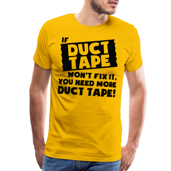 If Duct Tape Won't Fix It You Need More Duct Tape! Men's Premium T-Shirt - sun yellow