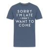 Sorry I'm Late I Didn't Want to Come Men's Premium T-Shirt - heather blue
