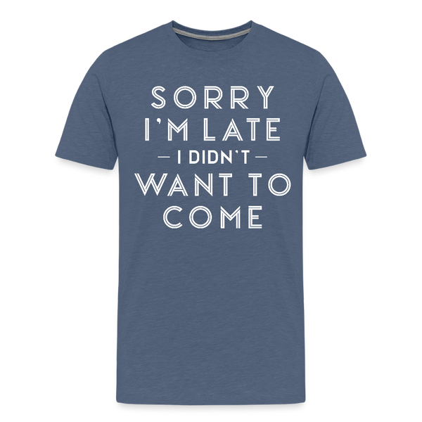 Sorry I'm Late I Didn't Want to Come Men's Premium T-Shirt - heather blue