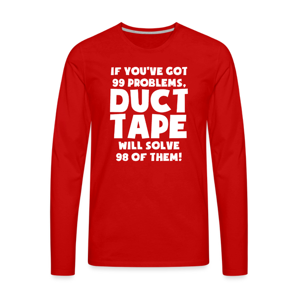 If You've Got 99 Problems, Duct Tape Will Solve 98 of Them! Men's Premium Long Sleeve T-Shirt - red