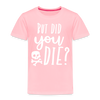 But Did You Die? Funny Toddler Premium T-Shirt - pink