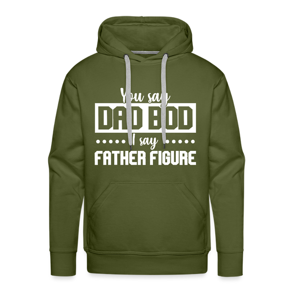 You Say Dad Bod I Say Father Figure Funny Fathers Day Men’s Premium Hoodie - olive green