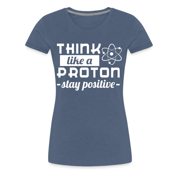 Think Like a Proton Stay Positive Women’s Premium T-Shirt - heather blue