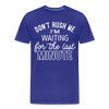 Don't Rush Me I'm Waiting for the Last Minute Men's Premium T-Shirt - royal blue