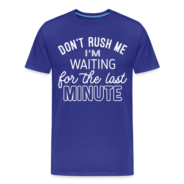 Don't Rush Me I'm Waiting for the Last Minute Men's Premium T-Shirt - royal blue