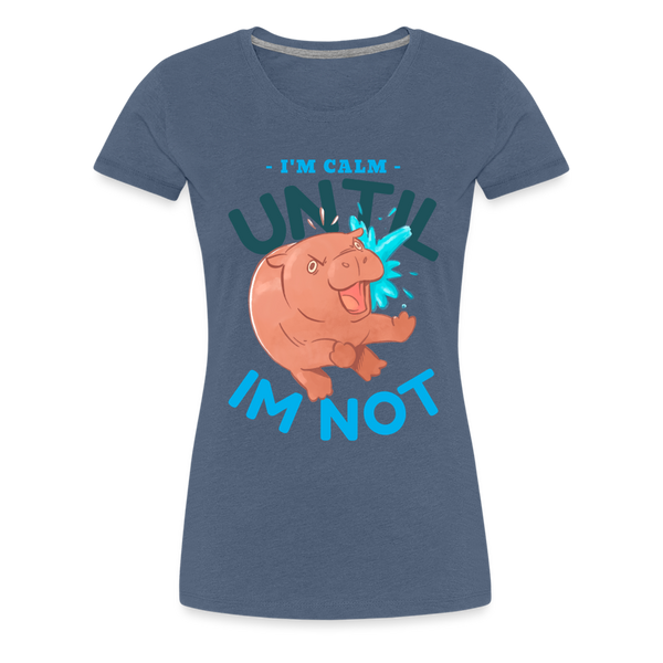 Funny Hippo I'm Calm Until I'm Not Women’s Premium T-Shirt - heather blue