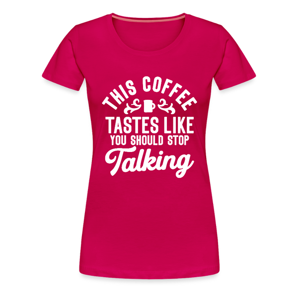 This Coffee Tastes Like You Should Stop Talking Women’s Premium T-Shirt - dark pink