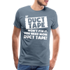 If Duct Tape Won't Fix It You Need More Duct Tape! Men's Premium T-Shirt
