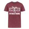 You Say Dad Bod I Say Father Figure Funny Fathers Day Men's Premium T-Shirt - heather burgundy