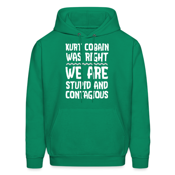 Kurt Cobain Was Right We Are Stupid And Contagious Men's Hoodie - kelly green