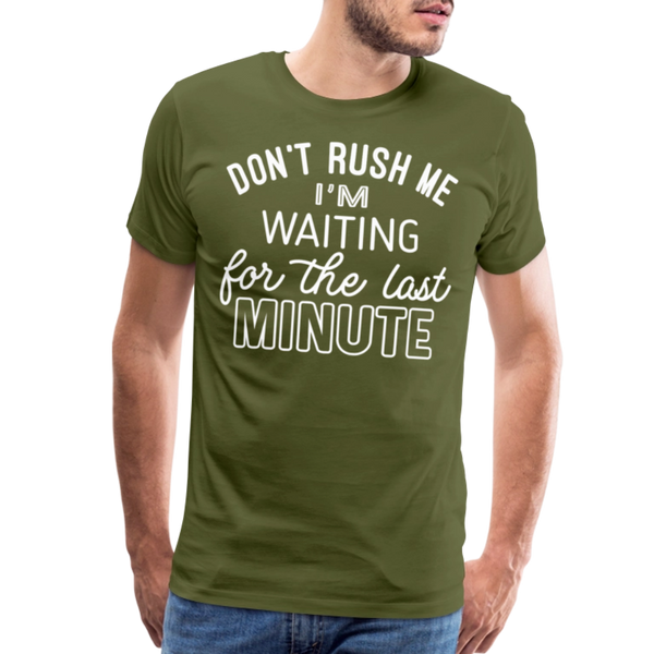 Don't Rush Me I'm Waiting for the Last Minute Men's Premium T-Shirt - olive green