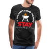 If You Can't Stand the Heat Stay in the Kitchen Men's Premium T-Shirt