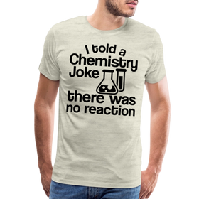 I Told a Chemistry Joke There was No Reacton Science Joke Men's Premium T-Shirt
