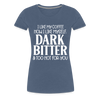 I Like My Coffee How I Like Myself Dark, Bitter and Too Hot For You Women’s Premium T-Shirt