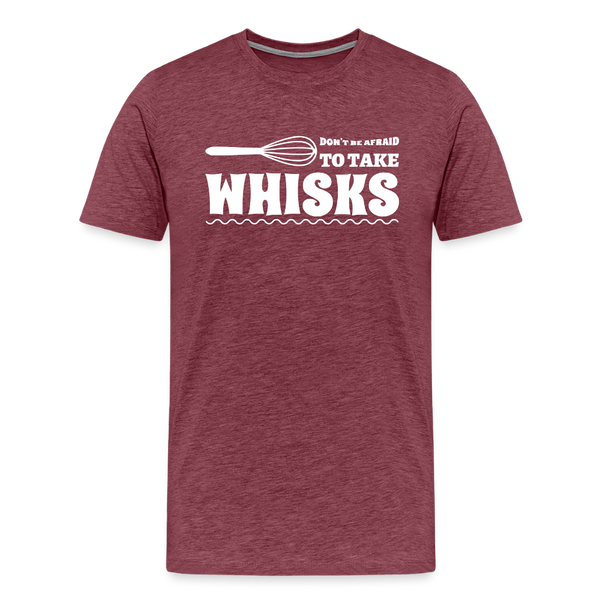 Don't be Afraid to Take Whisks Men's Premium T-Shirt - heather burgundy