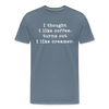 I Thought I like Coffee Turns Out I Like Creamer Men's Premium T-Shirt - steel blue