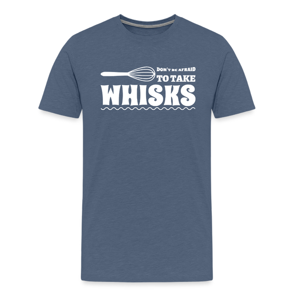 Don't be Afraid to Take Whisks Men's Premium T-Shirt - heather blue