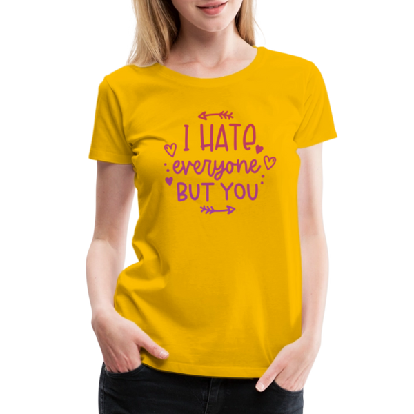 I Hate Everyone But You Women’s Premium T-Shirt - sun yellow