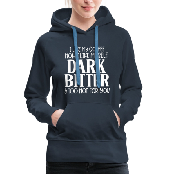 I Like My Coffee How I Like Myself Dark, Bitter and Too Hot For You Women’s Premium Hoodie - navy