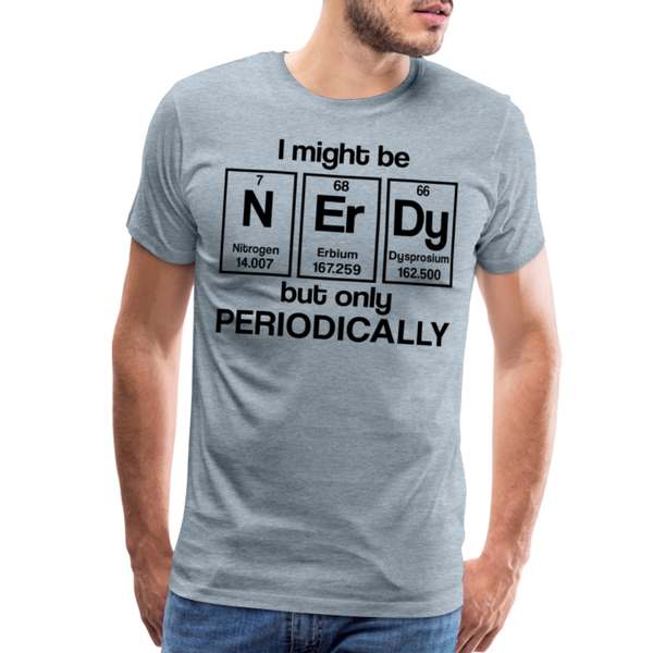 I Might be Nerdy but Only Periodically Men's Premium T-Shirt - heather ice blue