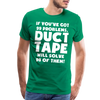 If You've Got 99 Problems, Duct Tape Will Solve 98 of Them! Men's Premium T-Shirt