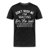 Don't Rush Me I'm Waiting for the Last Minute Men's Premium T-Shirt - charcoal grey