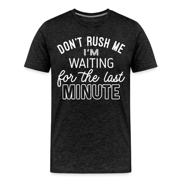 Don't Rush Me I'm Waiting for the Last Minute Men's Premium T-Shirt - charcoal grey