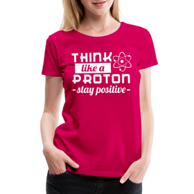 Think Like a Proton Stay Positive Women’s Premium T-Shirt