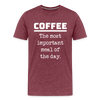 Coffee The Most Important Meal of the Day Funny Men's Premium T-Shirt - heather burgundy