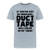 If You've Got 99 Problems, Duct Tape Will Solve 98 of Them! Men's Premium T-Shirt - heather ice blue