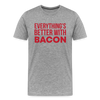 Everythings's Better with Bacon Men's Premium T-Shirt