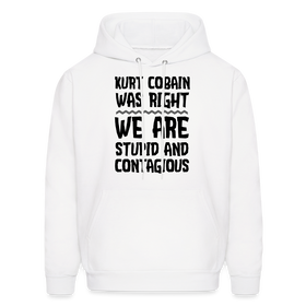 Kurt Cobain Was Right We Are Stupid And Contagious Men's Hoodie