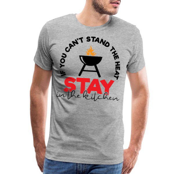 If You Can't Stand the Heat Stay in the Kitchen Men's Premium T-Shirt - heather gray